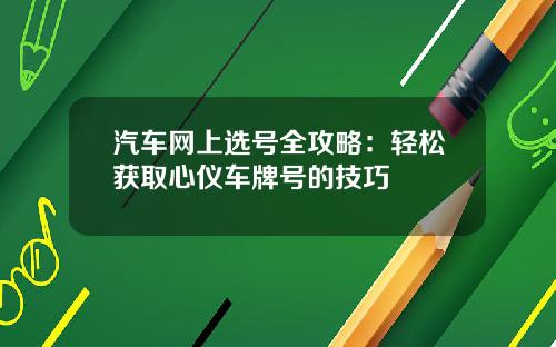 汽车网上选号全攻略：轻松获取心仪车牌号的技巧