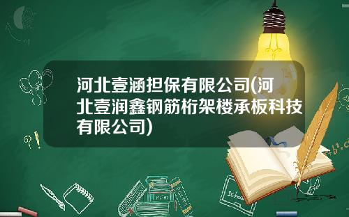 河北壹涵担保有限公司(河北壹润鑫钢筋桁架楼承板科技有限公司)
