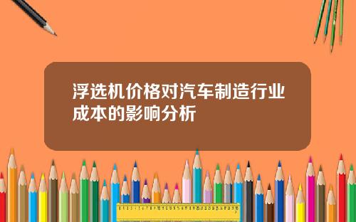浮选机价格对汽车制造行业成本的影响分析
