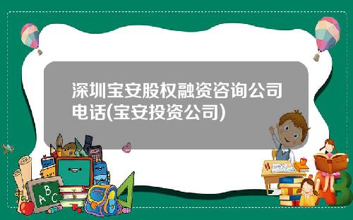 深圳宝安股权融资咨询公司电话(宝安投资公司)