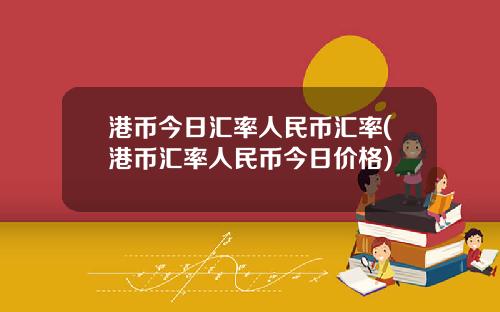 港币今日汇率人民币汇率(港币汇率人民币今日价格)