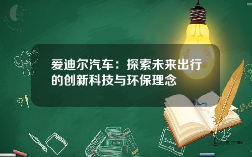 爱迪尔汽车：探索未来出行的创新科技与环保理念