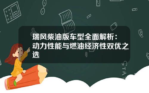 瑞风柴油版车型全面解析：动力性能与燃油经济性双优之选