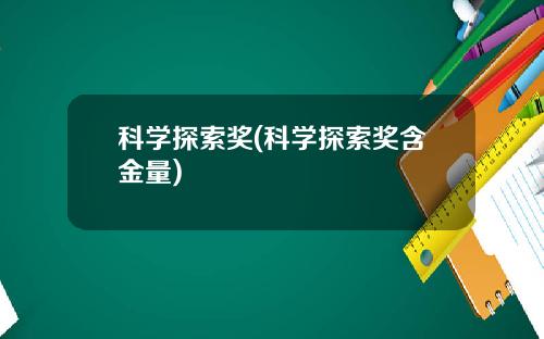 科学探索奖(科学探索奖含金量)