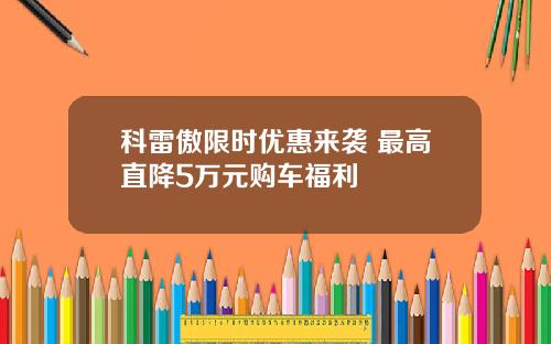 科雷傲限时优惠来袭 最高直降5万元购车福利
