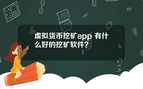 虚拟货币挖矿app 有什么好的挖矿软件？