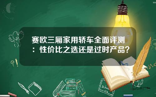 赛欧三厢家用轿车全面评测：性价比之选还是过时产品？