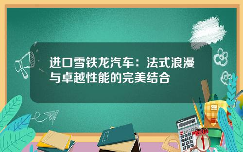 进口雪铁龙汽车：法式浪漫与卓越性能的完美结合
