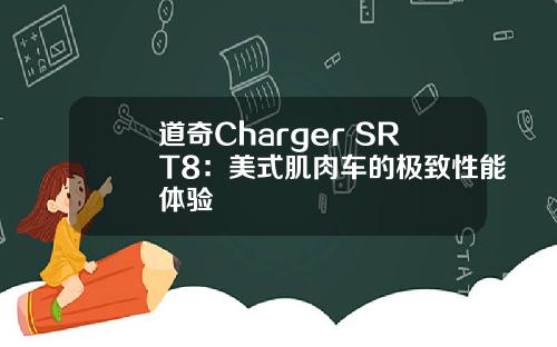 道奇Charger SRT8：美式肌肉车的极致性能体验