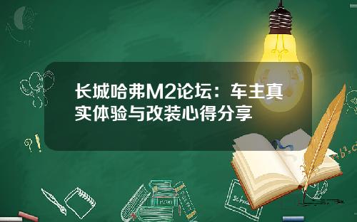 长城哈弗M2论坛：车主真实体验与改装心得分享
