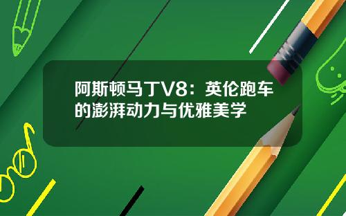 阿斯顿马丁V8：英伦跑车的澎湃动力与优雅美学