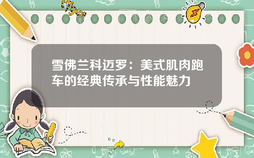雪佛兰科迈罗：美式肌肉跑车的经典传承与性能魅力