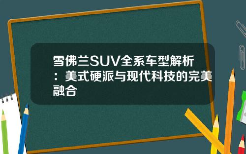 雪佛兰SUV全系车型解析：美式硬派与现代科技的完美融合