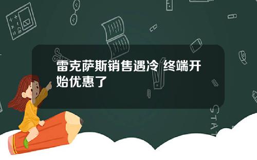 雷克萨斯销售遇冷 终端开始优惠了