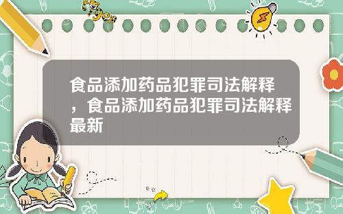 食品添加药品犯罪司法解释，食品添加药品犯罪司法解释最新