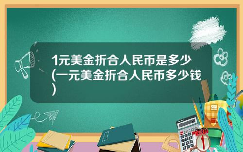 1元美金折合人民币是多少(一元美金折合人民币多少钱)