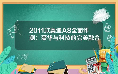 2011款奥迪A8全面评测：豪华与科技的完美融合