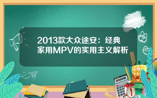 2013款大众途安：经典家用MPV的实用主义解析