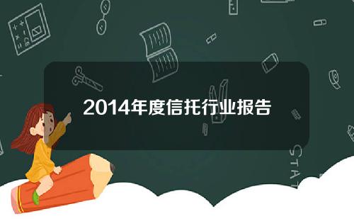 2014年度信托行业报告(信托行业报告2020)