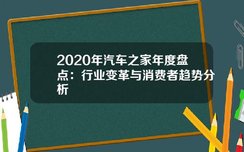 2020年汽车之家年度盘点：行业变革与消费者趋势分析
