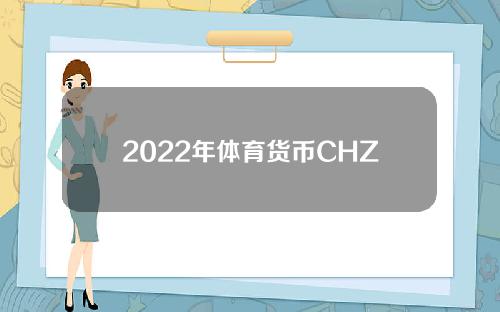 2022年体育货币CHZ会升值吗(2021年体育界的货币有哪些)？