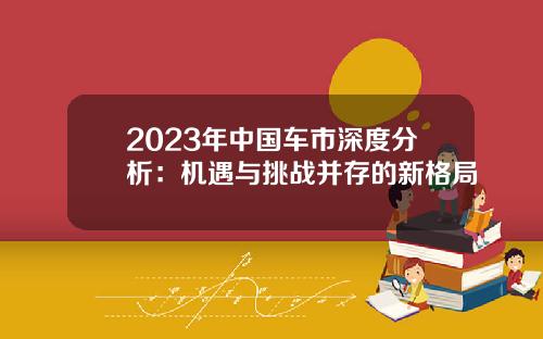 2023年中国车市深度分析：机遇与挑战并存的新格局