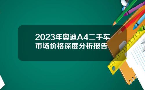 2023年奥迪A4二手车市场价格深度分析报告