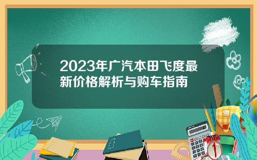 2023年广汽本田飞度最新价格解析与购车指南