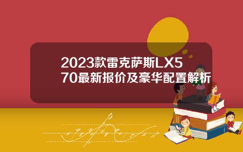 2023款雷克萨斯LX570最新报价及豪华配置解析