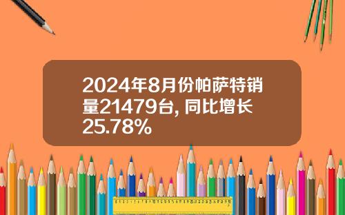 2024年8月份帕萨特销量21479台, 同比增长25.78%