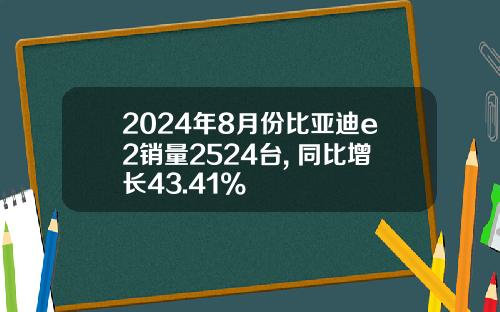 2024年8月份比亚迪e2销量2524台, 同比增长43.41%