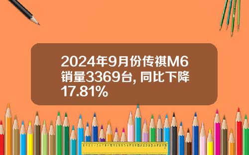 2024年9月份传祺M6销量3369台, 同比下降17.81%