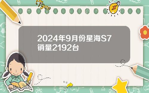 2024年9月份星海S7销量2192台
