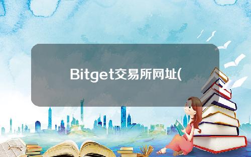 Bitget交易所网址(bitget交易所官网)