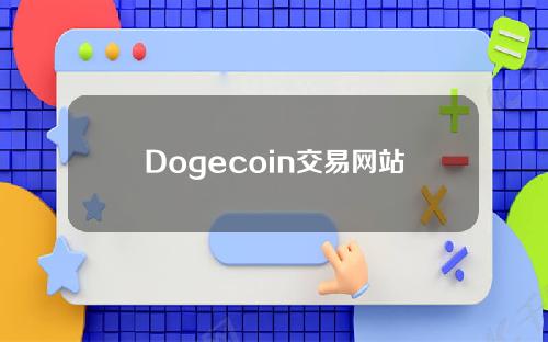 Dogecoin交易网站(官网介绍，dogecoin和dogecoin)