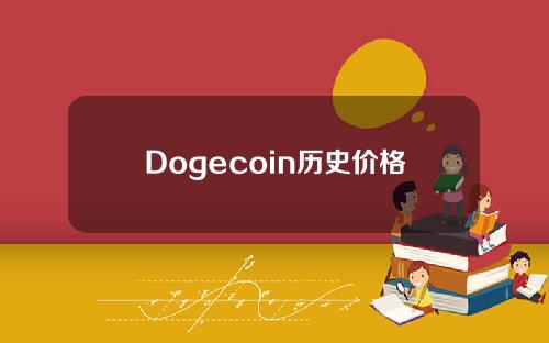 Dogecoin历史价格列表(dogecoin历史价格列表2020)