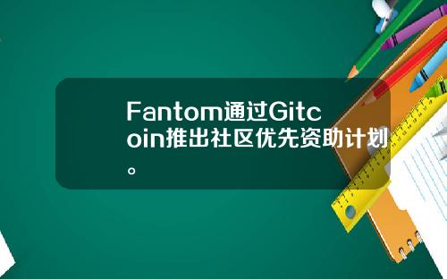 Fantom通过Gitcoin推出社区优先资助计划。