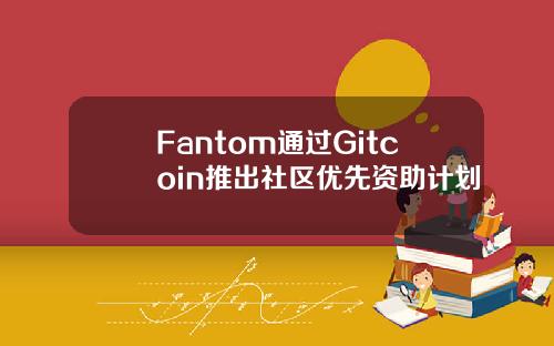 Fantom通过Gitcoin推出社区优先资助计划