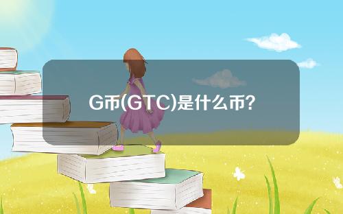 G币(GTC)是什么币？GTC币上线交易平台和官网总量介绍