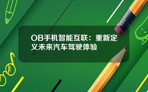 OB手机智能互联：重新定义未来汽车驾驶体验