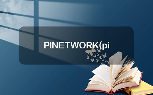 PINETWORK(pinetwork中国官网)