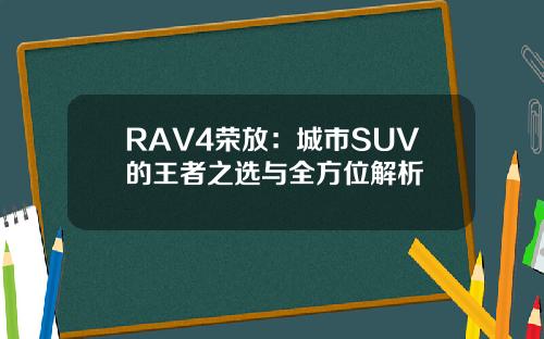 RAV4荣放：城市SUV的王者之选与全方位解析