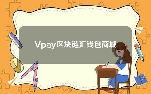 Vpay区块链汇钱包商城平台系统源代码【区块链钱包app源代码】