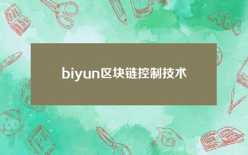 biyun区块链控制技术是怎样精简子公司的bzp