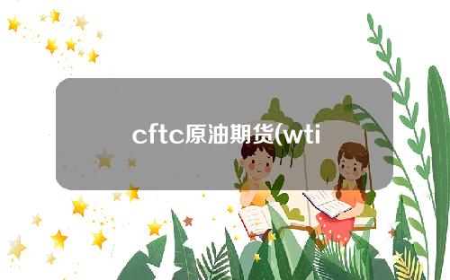 cftc原油期货(wti原油期货交易平台)