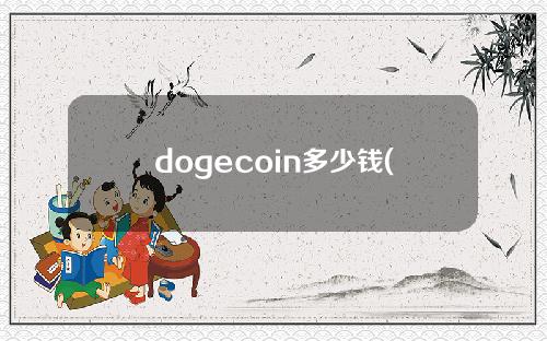 dogecoin多少钱(dogecoin可以买多少)