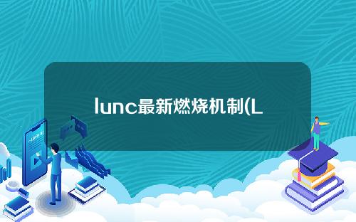 lunc最新燃烧机制(LUNC币燃烧机制)