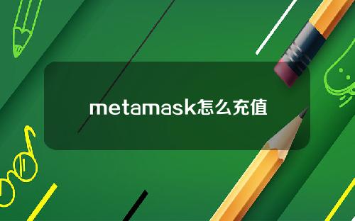 metamask怎么充值[metamask怎么充值人民币]