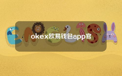 okex欧易钱包app官方下载（欧易okex交易app）