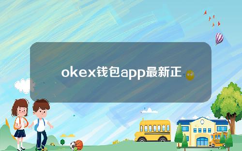 okex钱包app最新正式版【下载OKEX钱包安全版】